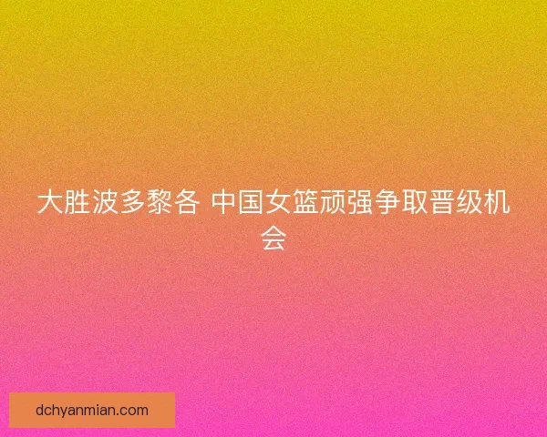 大胜波多黎各 中国女篮顽强争取晋级机会